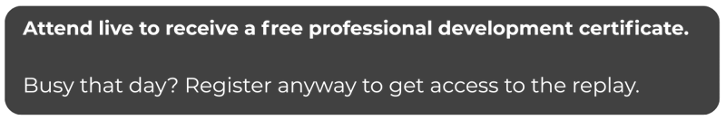 Attend live to receive a free professional development certificate. Busy that day Register anyway to get access to the replay. (3)