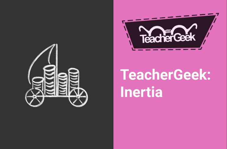 Teachergeek- Inertia
